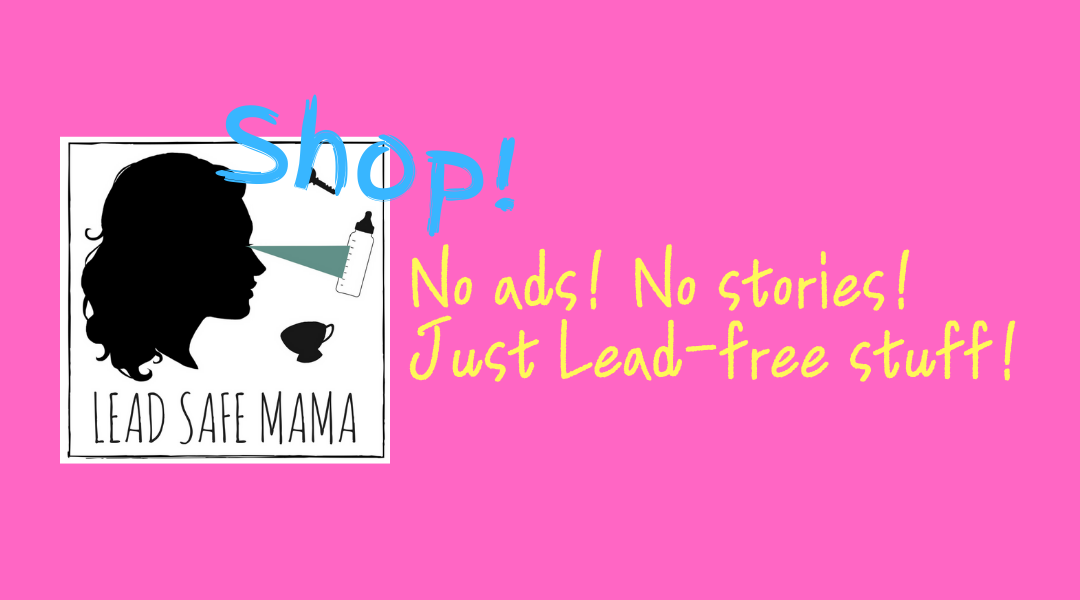 Shop Lead Safe Mama - Lead Free Choices For Your Family & Your Home.